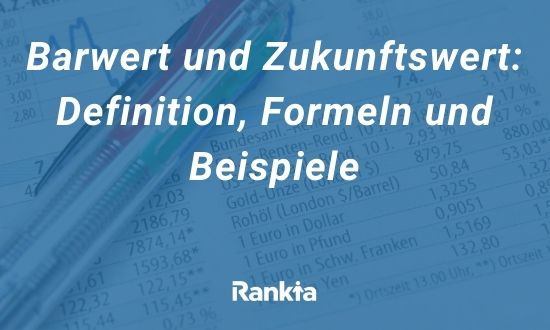 Barwert und Zukunftswert: Definition, Formeln und Beispiele