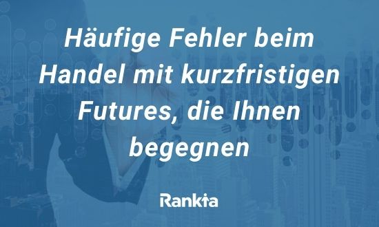 Häufige Fehler beim Handel mit kurzfristigen Futures, die Ihnen begegnen