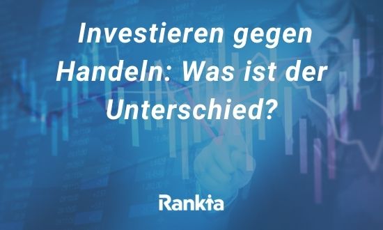 Investieren gegen Handeln: Was ist der Unterschied?